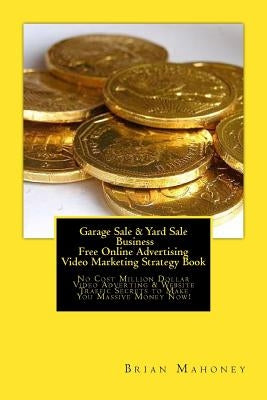 Garage Sale & Yard Sale Business Free Online Advertising Video Marketing Strategy Book: No Cost Million Dollar Video Adverting & Website Traffic Secre by Sale, Garage