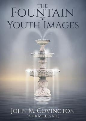 The Fountain Of Youth Images by Covington (Ahkmeliyah), John M.