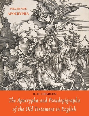 The Apocrypha and Pseudepigrapha of the Old Testament in English: Volume One: The Apocrypha by Charles, R. H.