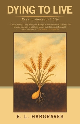 Dying to Live: Keys to Abundant Life by Hargraves, E. L.