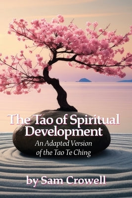 The Tao of Spiritual Development: An Adapted Version of the Tao Te Ching by Crowell, Sam M., Jr.