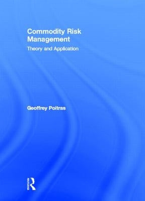 Commodity Risk Management: Theory and Application by Poitras, Geoffrey