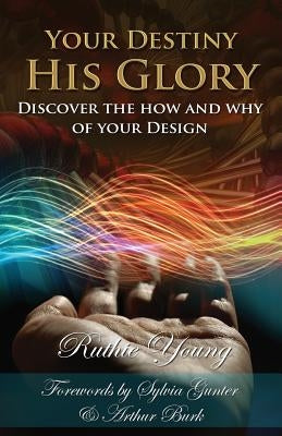 Your Destiny, His Glory!: The How and Why of Your Design by Young, Ruthie