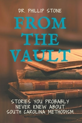 From the Vault: Stories You Probably Never Knew About South Carolina Methodism by Stone, Phillip