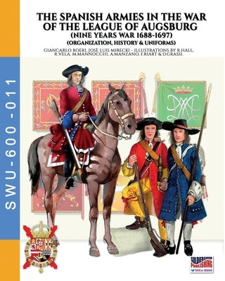 The Spanish armies in the War of the league of Augsburg (Nine Years war 1688-1697) by Boeri, Giancarlo