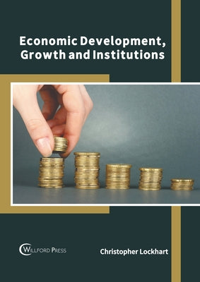 Economic Development, Growth and Institutions by Lockhart, Christopher