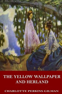 The Yellow Wallpaper and Herland by Gilman, Charlotte Perkins