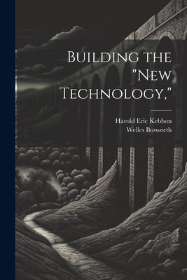 Building the "New Technology," by Bosworth, Welles