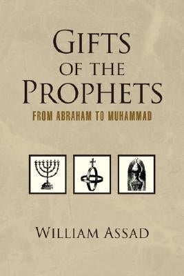 Gifts of the Prophets from Abraham to Muhammad by William Assad M. a. Ed, Assad M. a. Ed