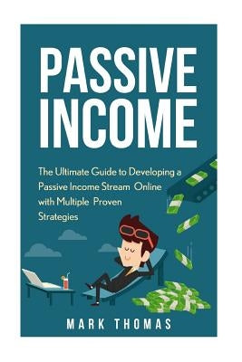 Passive Income: The Proven 10 Methods to Make Over 10k a Month in 90 Days by Thomas, Mark