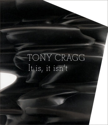 Tony Cragg: It Is, It Isn't by Cragg, Tony
