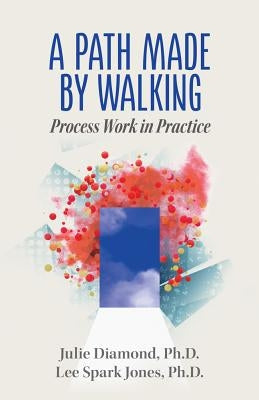 A Path Made by Walking: Process Work in Practice by Diamond, Julie