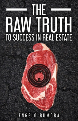 The Raw Truth to Success in Real Estate by Rumora, Engelo