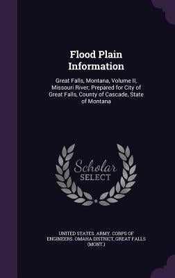 Flood Plain Information: Great Falls, Montana, Volume II, Missouri River; Prepared for City of Great Falls, County of Cascade, State of Montana by United States Army Corps of Engineers