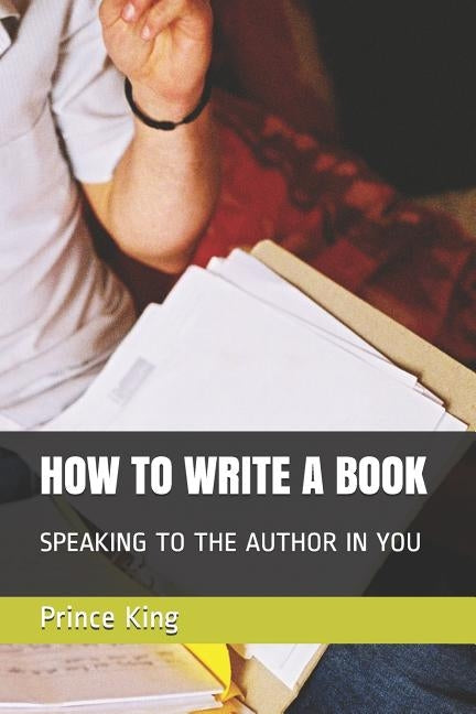 How to Write a Book: Speaking to the Author in You by King Th D., Prince Albert
