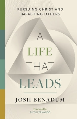 A Life That Leads: Pursuing Christ and Impacting Others by Benadum, Josh