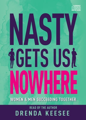 Nasty Gets Us Nowhere: Women and Men Succeeding Together by Keesee, Drenda