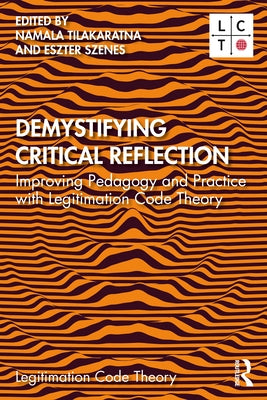 Demystifying Critical Reflection: Improving Pedagogy and Practice with Legitimation Code Theory by Tilakaratna, Namala