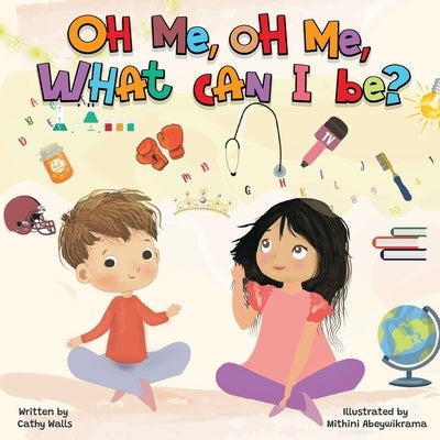 Oh Me, Oh Me, What Can I Be? by Walls, Cathy