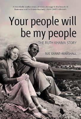 Your People Will Be My People: The Ruth Khama Story by Grant-Marshall, Sue
