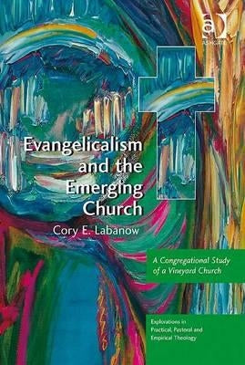 Evangelicalism and the Emerging Church: A Congregational Study of a Vineyard Church by Labanow, Cory E.