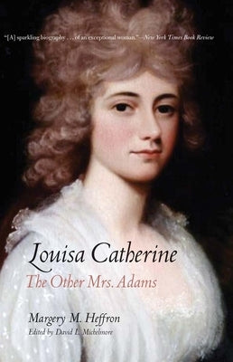 Louisa Catherine: The Other Mrs. Adams by Heffron, Margery M.
