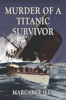 Murder of a Titanic Survivor by Iles, Margaret