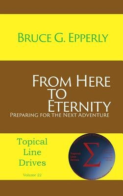 From Here to Eternity: Preparing for the Next Adventure by Epperly, Bruce G.