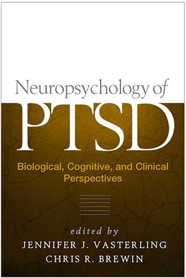 Neuropsychology of Ptsd: Biological, Cognitive, and Clinical Perspectives by Vasterling, Jennifer J.