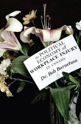 The Political Economy of Workplace Injury in Canada by Barnetson, Bob