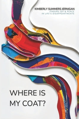 Where is My Coat?: Finding Joy and Peace in Life's Disappointments by Jernigan, Kimberly Summers