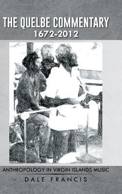 The Quelbe Commentary 1672-2012: Anthropology in Virgin Islands Music by Francis, Dale