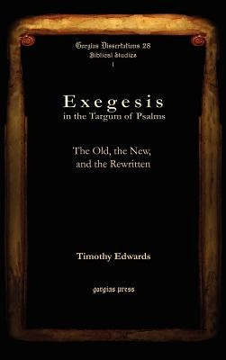 Exegesis in the Targum of Psalms: The Old, the New, and the Rewritten by Edwards, Timothy
