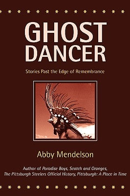 Ghost Dancer: Stories Past the Edge of Remembrance by Mendelson, Abby