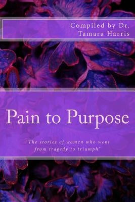 "Pain to Purpose": "The stories of women who went from tragedy to triumph" by Lyons, Shanon