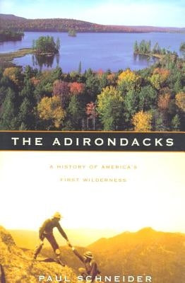 The Adirondacks: A History of America's First Wilderness by Schneider, Paul