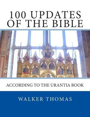 100 Updates of the Bible: According to the Urantia Book by Thomas, Walker