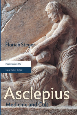 Asclepius: Medicine and Cult by Steger, Florian