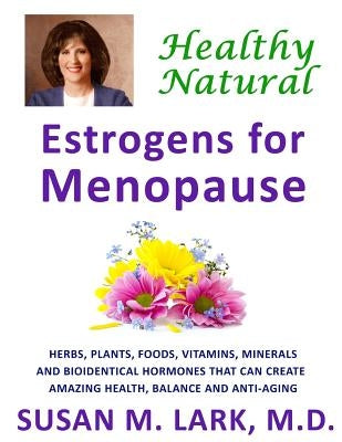 Healthy, Natural Estrogens for Menopause by Lark M. D., Susan M.