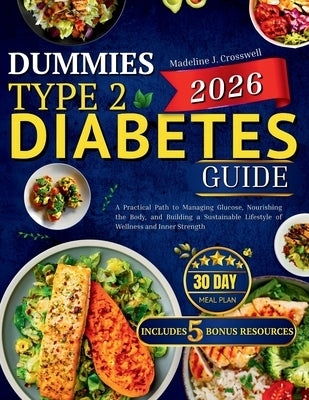 Dummies Type 2 Diabetes Guide 2026: A Practical Path to Managing Glucose, Nourishing the Body, and Building a Sustainable Lifestyle of Wellness and In by Crosswell, Madeline J.