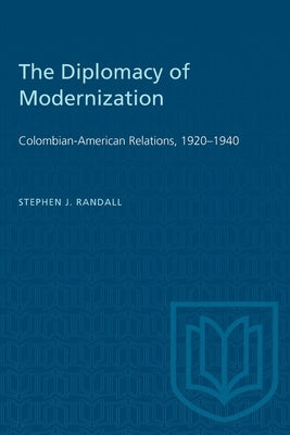 The Diplomacy of Modernization: Colombian-American Relations, 1920-1940 by James Randall, Stephen