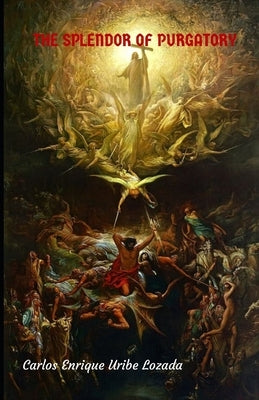 The Splendor of Purgatory by Uribe Lozada, Carlos Enrique