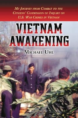 Vietnam Awakening: My Journey from Combat to the Citizens' Commission of Inquiry on U.S. War Crimes in Vietnam by Uhl, Michael