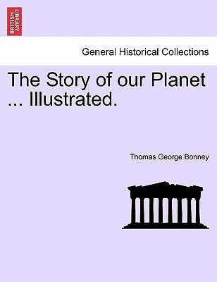 The Story of our Planet ... Illustrated. by Bonney, Thomas George