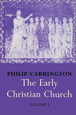The Early Christian Church: Volume 1, the First Christian Church by Carrington, Philip