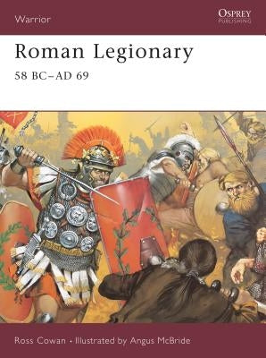 Roman Legionary 58 BC-AD 69 by Cowan, Ross