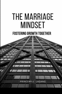 The Marriage Mindset: Fostering Growth Together by Lagang, Princewill