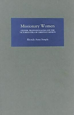 Missionary Women: Gender, Professionalism and the Victorian Idea of Christian Mission by Rhonda Semple, Rhonda