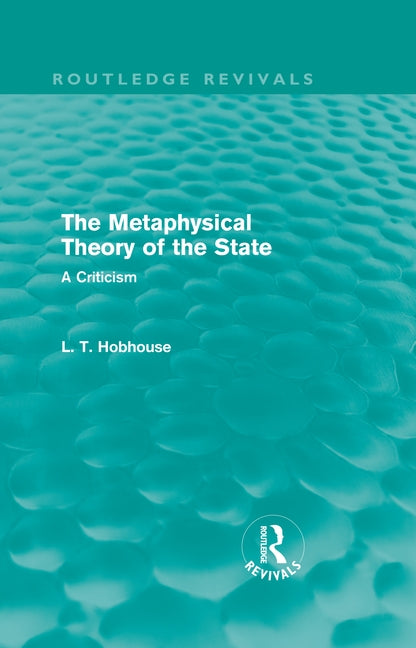 The Metaphysical Theory of the State (Routledge Revivals) by Hobhouse, L. T.