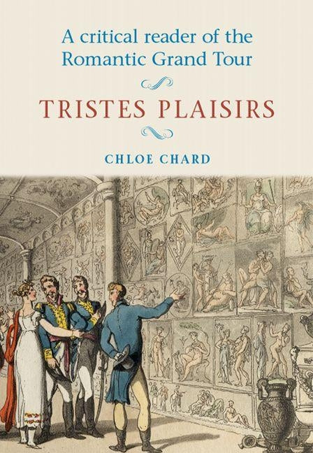 A Critical Reader of the Romantic Grand Tour: Tristes Plaisirs by Chard, Chloe